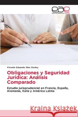 Obligaciones y Seguridad Jurídica: Análisis Comparado DÍAZ GODOY, VICENTE EDUARDO 9786209072758 Editorial Académica Española