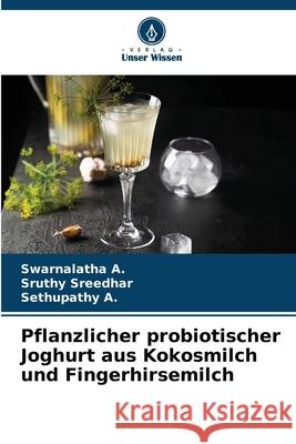 Pflanzlicher probiotischer Joghurt aus Kokosmilch und Fingerhirsemilch A., Swarnalatha, Sreedhar, Sruthy, A., Sethupathy 9786209072765 Verlag Unser Wissen