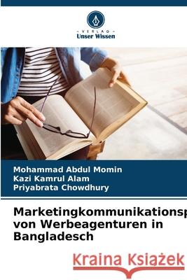 Marketingkommunikationspraxis von Werbeagenturen in Bangladesch Abdul Momin, Mohammad, Kamrul Alam, Kazi, Chowdhury, Priyabrata 9786209072819