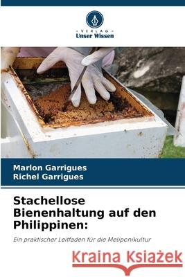 Stachellose Bienenhaltung auf den Philippinen: Garrigues, Marlon, Garrigues, Richel 9786209073038 Verlag Unser Wissen
