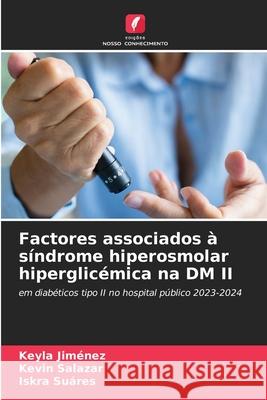 Factores associados à síndrome hiperosmolar hiperglicémica na DM II Jiménez, Keyla, Salazar, Kevin, Suáres, Iskra 9786209073267 Edições Nosso Conhecimento