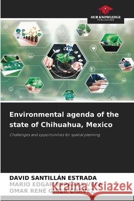 Environmental agenda of the state of Chihuahua, Mexico SANTILLAN ESTRADA, DAVID, Esparza Vela, Mario Edgar, Giner Chávez, Omar Rene 9786209073342