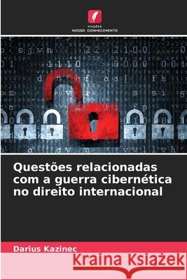 Questões relacionadas com a guerra cibernética no direito internacional Kazinec, Darius 9786209073694 Edições Nosso Conhecimento