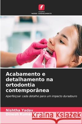 Acabamento e detalhamento na ortodontia contemporânea Yadav, Nishtha, Bagga, Dinesh Kumar 9786209073861