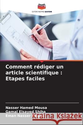 Comment r?diger un article scientifique: Etapes faciles Nasser Hamed Mousa Gamal Elsayed Shiha Eman Nasser Mousa 9786209074172