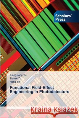 Functional Field-Effect Engineering in Photodetectors Yu, Xiangxiang, Zu, Tianze, Yin, Hong 9786209074325 Scholars' Press