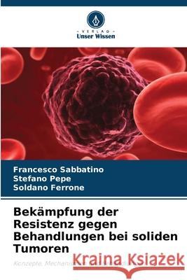 Bekämpfung der Resistenz gegen Behandlungen bei soliden Tumoren Sabbatino, Francesco, Pepe, Stefano, Ferrone, Soldano 9786209074646