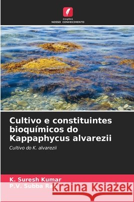 Cultivo e constituintes bioquímicos do Kappaphycus alvarezii Suresh Kumar, K., Subba Rao, P.V. 9786209075216