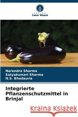Integrierte Pflanzenschutzmittel in Brinjal Sharma, Narendra, Sharma, Satyakumari, Bhadauria, N.S. 9786209075513