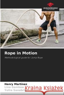 Rope in Motion Martínez, Henry, Gamboa, Lina, Sanabria, Yofre 9786209075773 Our Knowledge Publishing