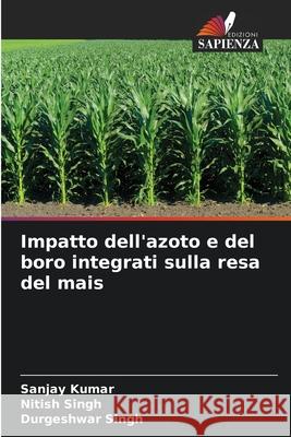 Impatto dell'azoto e del boro integrati sulla resa del mais Kumar, Sanjay, Singh, Nitish, Singh, Durgeshwar 9786209075865