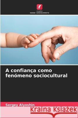 A confiança como fenómeno sociocultural Alyoshin, Sergey 9786209075919 Edições Nosso Conhecimento