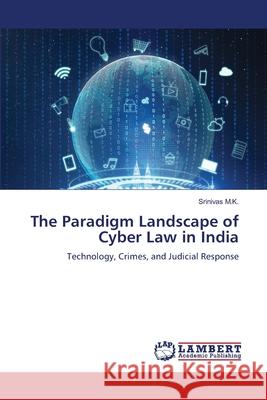 The Paradigm Landscape of Cyber Law in India M.K., Srinivas 9786209076442