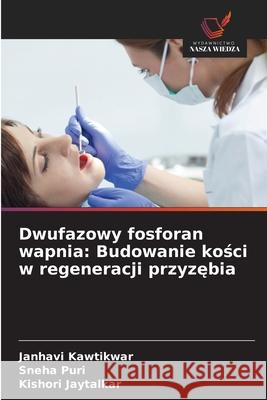 Dwufazowy fosforan wapnia: Budowanie kości w regeneracji przyzębia Janhavi Kawtikwar Sneha Puri Kishori Jaytalkar 9786209076503