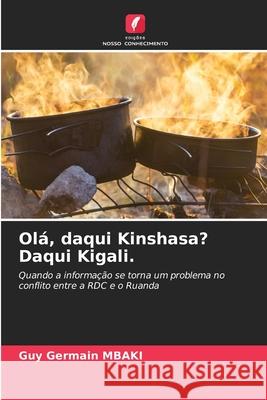 Olá, daqui Kinshasa? Daqui Kigali. MBAKI, Guy Germain 9786209076824 Edições Nosso Conhecimento