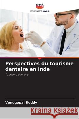 Perspectives du tourisme dentaire en Inde Reddy, Venugopal 9786209077142