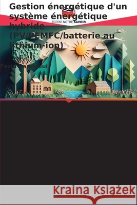 Gestion énergétique d'un système énergétique hybride (PV/PEMFC/batterie au lithium-ion) Saadaoui, Farid 9786209077197