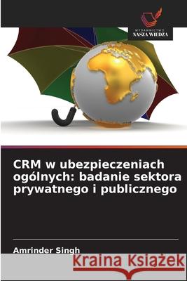 CRM w ubezpieczeniach ogólnych: badanie sektora prywatnego i publicznego Singh, Amrinder 9786209077340