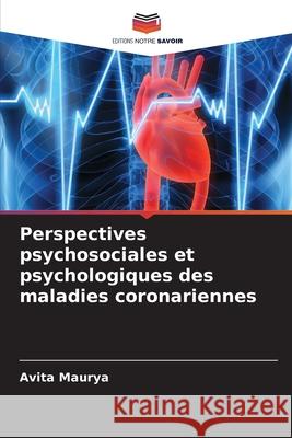 Perspectives psychosociales et psychologiques des maladies coronariennes Maurya, Avita 9786209077487