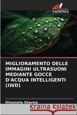 MIGLIORAMENTO DELLE IMMAGINI ULTRASUONI MEDIANTE GOCCE D'ACQUA INTELLIGENTI (IWD) Sharma, Himanshu 9786209077715