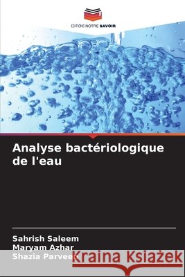 Analyse bactériologique de l'eau Saleem, Sahrish, Azhar, Maryam, Parveen, Shazia 9786209077845 Editions Notre Savoir