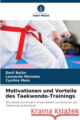 Motivationen und Vorteile des Taekwondo-Trainings Darli Bai?o Leonardo Meireles Cynthia Melo 9786209078033