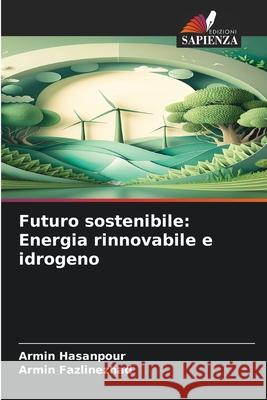 Futuro sostenibile: Energia rinnovabile e idrogeno Hasanpour, Armin, Fazlinezhad, Armin 9786209078613