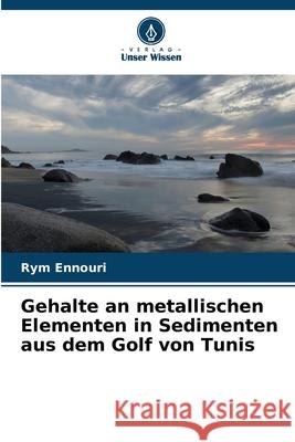 Gehalte an metallischen Elementen in Sedimenten aus dem Golf von Tunis Ennouri, Rym 9786209078675