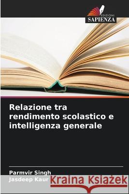 Relazione tra rendimento scolastico e intelligenza generale Parmvir Singh Jasdeep Kaur 9786209078965