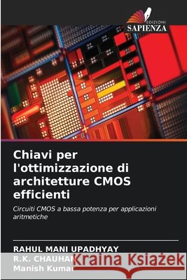 Chiavi per l'ottimizzazione di architetture CMOS efficienti UPADHYAY, RAHUL MANI, CHAUHAN, R.K., Kumar, Manish 9786209079351