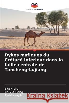 Dykes mafiques du Crétacé inférieur dans la faille centrale de Tancheng-Lujiang Liu, Shen, Feng, Caixia, Hu, Ruizhong 9786209079450