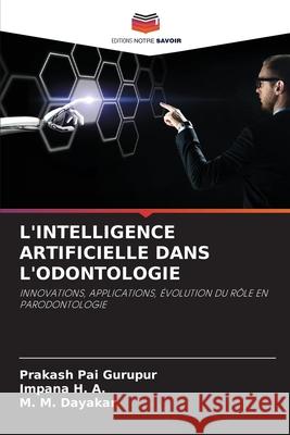 L'INTELLIGENCE ARTIFICIELLE DANS L'ODONTOLOGIE Gurupur, Prakash Pai, H. A., Impana, Dayakar, M. M. 9786209079634 Editions Notre Savoir