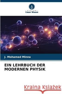 EIN LEHRBUCH DER MODERNEN PHYSIK Minna, J. Mohamed 9786209079658 Verlag Unser Wissen
