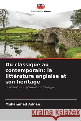 Du classique au contemporain: la litt?rature anglaise et son h?ritage Muhammad Adnan 9786209079818