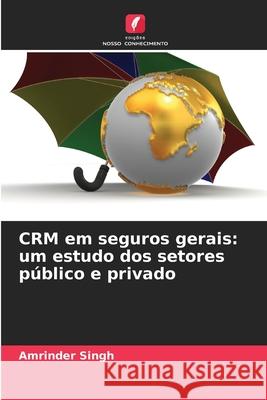CRM em seguros gerais: um estudo dos setores público e privado Singh, Amrinder 9786209079900