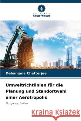 Umweltrichtlinien für die Planung und Standortwahl einer Aerotropolis Chatterjee, Debanjana 9786209079924 Verlag Unser Wissen