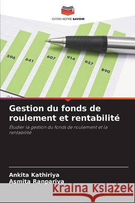 Gestion du fonds de roulement et rentabilité Kathiriya, Ankita, Ranpariya, Asmita 9786209079931