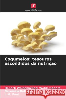 Cogumelos: tesouros escondidos da nutrição Woldemariam, Henock Woldemichael, Bultosa, Geremew, Pant, L.M. 9786209080753