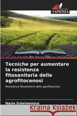 Tecniche per aumentare la resistenza fitosanitaria delle agrofitocenosi Suleimenova, Nazia 9786209080791
