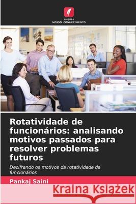 Rotatividade de funcionários: analisando motivos passados para resolver problemas futuros Saini, Pankaj 9786209080883