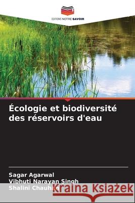 Écologie et biodiversité des réservoirs d'eau Agarwal, Sagar, Singh, Vibhuti Narayan, Chauhan, Shalini 9786209081217 Editions Notre Savoir