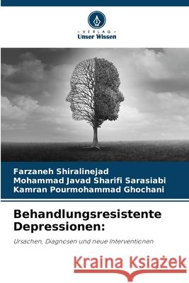 Behandlungsresistente Depressionen: Shiralinejad, Farzaneh, Sarasiabi, Mohammad Javad Sharifi, Ghochani, Kamran Pourmohammad 9786209081552