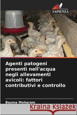 Agenti patogeni presenti nell'acqua negli allevamenti avicoli: fattori contributivi e controllo Moharam, Basma 9786209082177