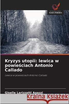 Kryzys utopii: lewica w powiesciach Antonio Callado Larizzatti Agazzi, Giselle 9786209082429