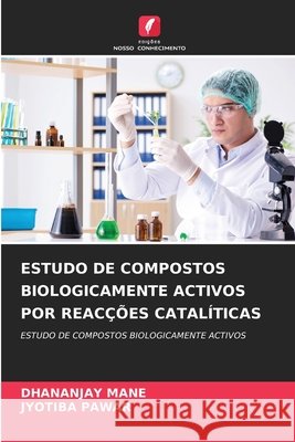 Estudo de Compostos Biologicamente Activos Por Reac??es Catal?ticas Dhananjay Mane Jyotiba Pawar 9786209082597 Edicoes Nosso Conhecimento