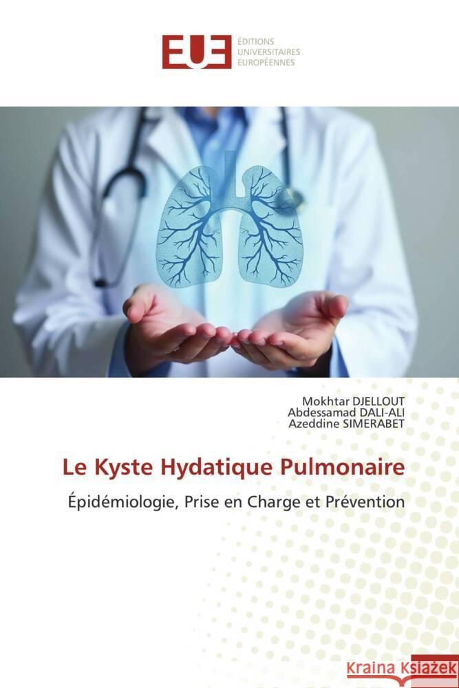 Le Kyste Hydatique Pulmonaire DJELLOUT, Mokhtar, DALI-ALI, Abdessamad, SIMERABET, Azeddine 9786209082634