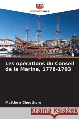 Les opérations du Conseil de la Marine, 1778-1793 Cheetham, Matthew 9786209082757