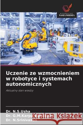 Uczenie ze wzmocnieniem w robotyce i systemach autonomicznych N.S.Usha, Dr., G.M.KarpuraDheepan, Dr., N.Srinivasan, Dr. 9786209082801 Wydawnictwo Nasza Wiedza