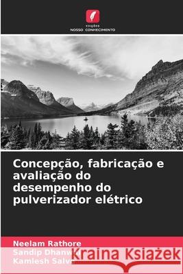 Concepção, fabricação e avaliação do desempenho do pulverizador elétrico Rathore, Neelam, Dhanwai, Sandip, Salve, Kamlesh 9786209083150