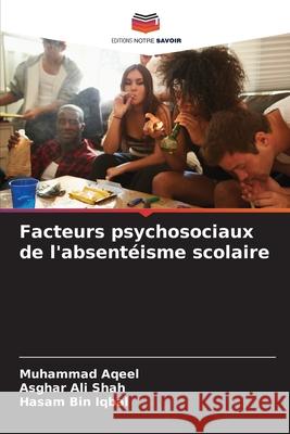 Facteurs psychosociaux de l'absentéisme scolaire Aqeel, Muhammad, Ali shah, Asghar, Bin Iqbal, Hasam 9786209083600
